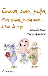 Encornets, seiches, poulpes, et vos cousins, je vous aime... Encornets, seiches, poulpes, et vos cousins, je vous aime...