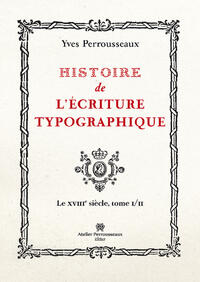 Histoire de l'écriture typographique, le XVIIIe siècle, I/II Histoire de l'écriture typographique, le XVIIIe siècle, I/II