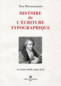 Histoire de l'écriture typographique, le XVIIIe siècle, II/II Histoire de l'écriture typographique, le XVIIIe siècle, II/II